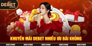 Khuyến mãi DEBET nhiều ưu đãi khủng