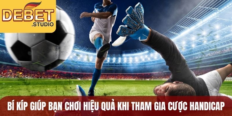 Bí kíp giúp bạn chơi hiệu quả khi tham gia ca độ cược handicap
