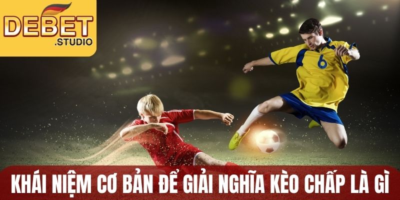 Khái niệm cơ bản để giải nghĩa kèo chấp là gì